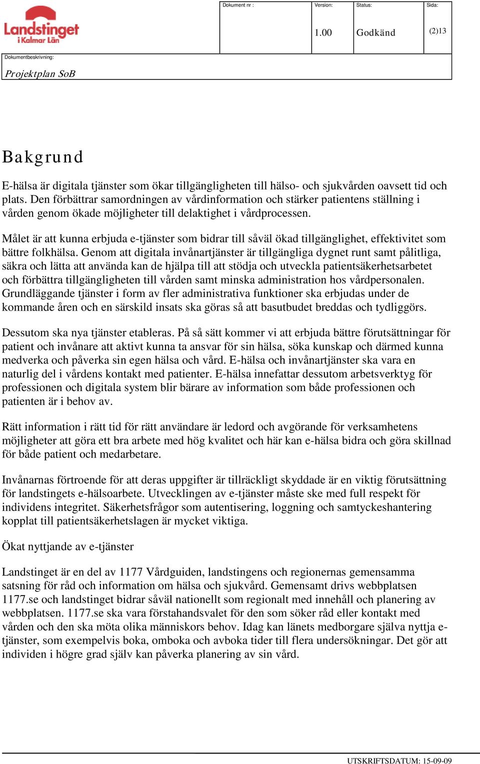 Den förbättrar samordningen av vårdinformation och stärker patientens ställning i vården genom ökade möjligheter till delaktighet i vårdprocessen.