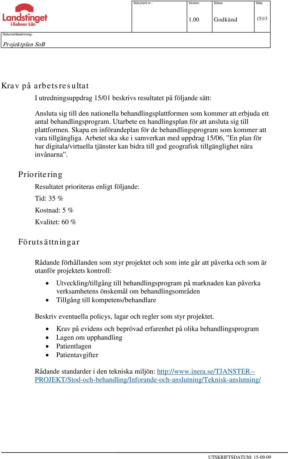 kommer att erbjuda ett antal behandlingsprogram. Utarbete en handlingsplan för att ansluta sig till plattformen. Skapa en införandeplan för de behandlingsprogram som kommer att vara tillgängliga.