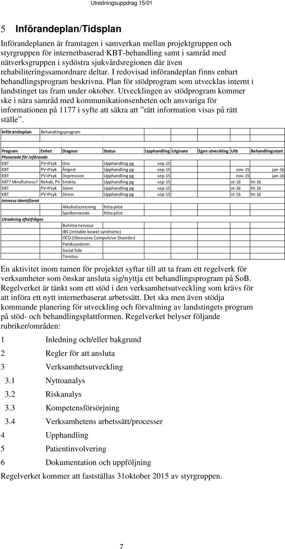 Plan för stödprogram som utvecklas internt i landstinget tas fram under oktober.