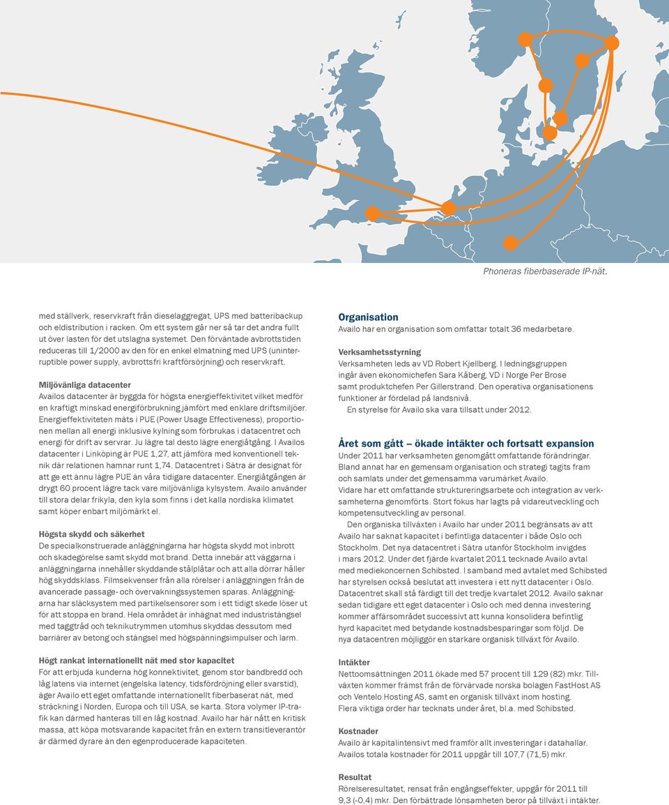 Den förväntade avbrottstiden reduceras till 1/2000 av den för en enkel elmatning med UPS (uninterruptible power supply, avbrottsfri kraftförsörjning) och reservkraft.