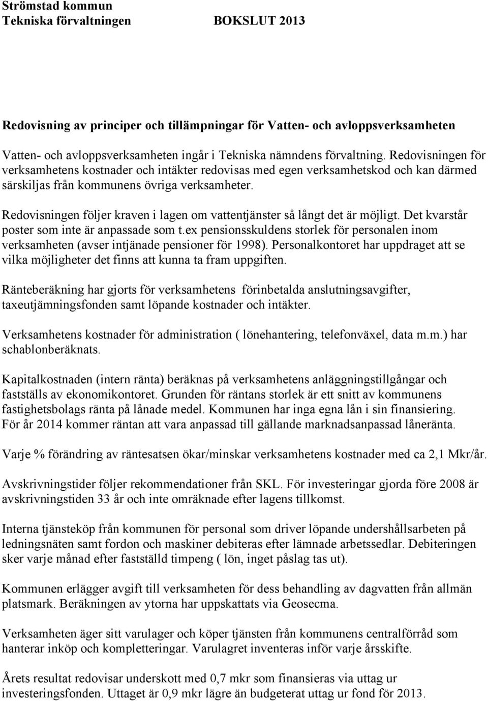 Redovisningen följer kraven i lagen om vattentjänster så långt det är möjligt. Det kvarstår poster som inte är anpassade som t.