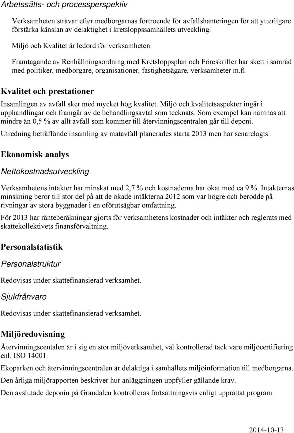 Framtagande av Renhållningsordning med Kretsloppsplan och Föreskrifter har skett i samråd med politiker, medborgare, organisationer, fastighetsägare, verksamheter m.fl.