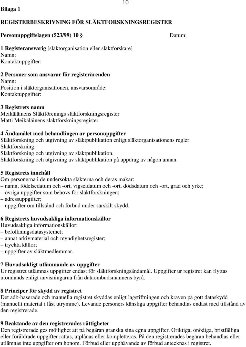 släktforskningsregister 4 Ändamålet med behandlingen av personuppgifter Släktforskning och utgivning av släktpublikation enligt släktorganisationens regler Släktforskning.