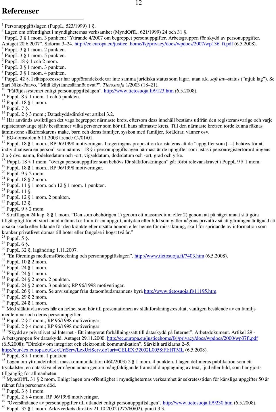 eu/justice_home/fsj/privacy/docs/wpdocs/2007/wp136_fi.pdf (6.5.2008). 4 PuppL 3 1 mom. 2 punkten. 5 PuppL 3 1 mom. 5 punkten. 6 PuppL 18 1 och 2 mom. 7 PuppL 3 1 mom. 3 punkten. 8 PuppL 3 1 mom.