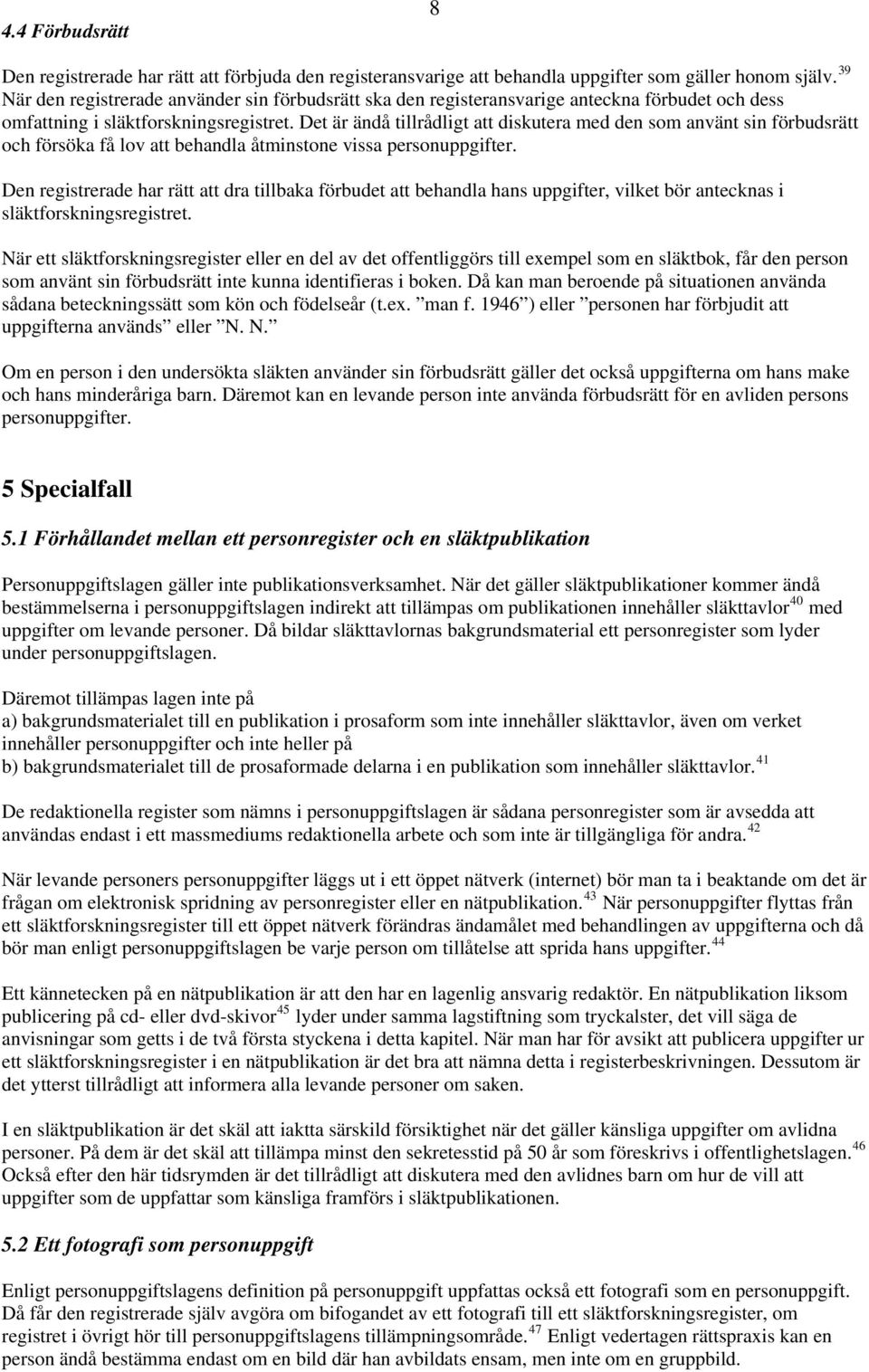 Det är ändå tillrådligt att diskutera med den som använt sin förbudsrätt och försöka få lov att behandla åtminstone vissa personuppgifter.