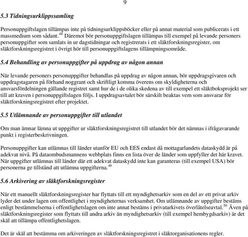 släktforskningsregistret i övrigt hör till personuppgiftslagens tillämpningsområde. 5.