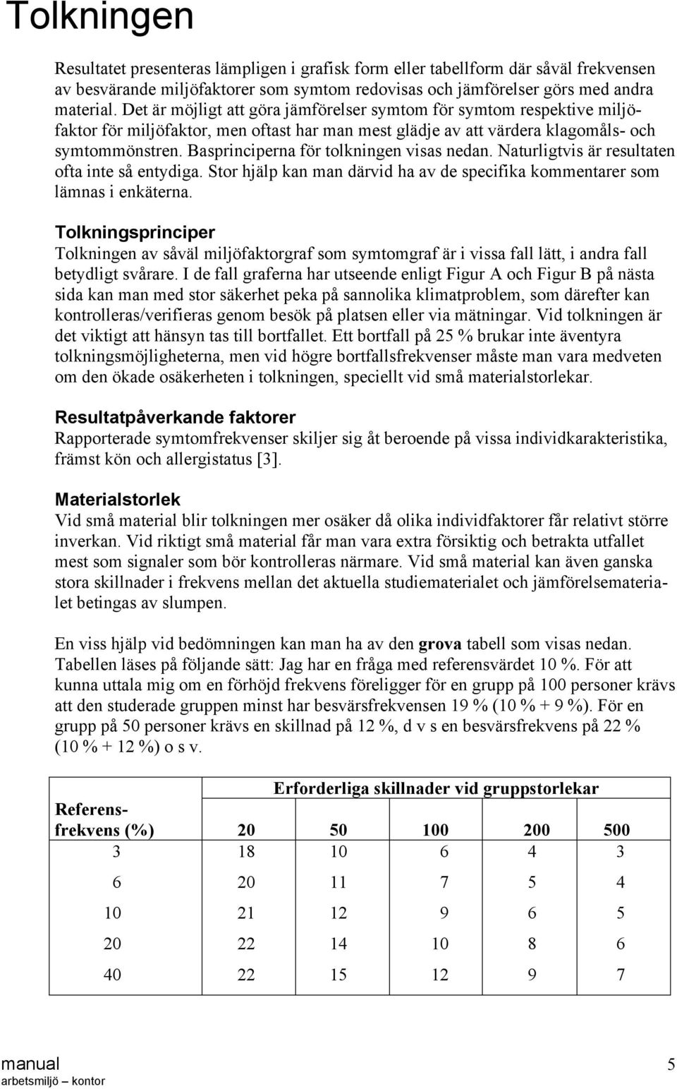 Basprinciperna för tolkningen visas nedan. Naturligtvis är resultaten ofta inte så entydiga. Stor hjälp kan man därvid ha av de specifika kommentarer som lämnas i enkäterna.