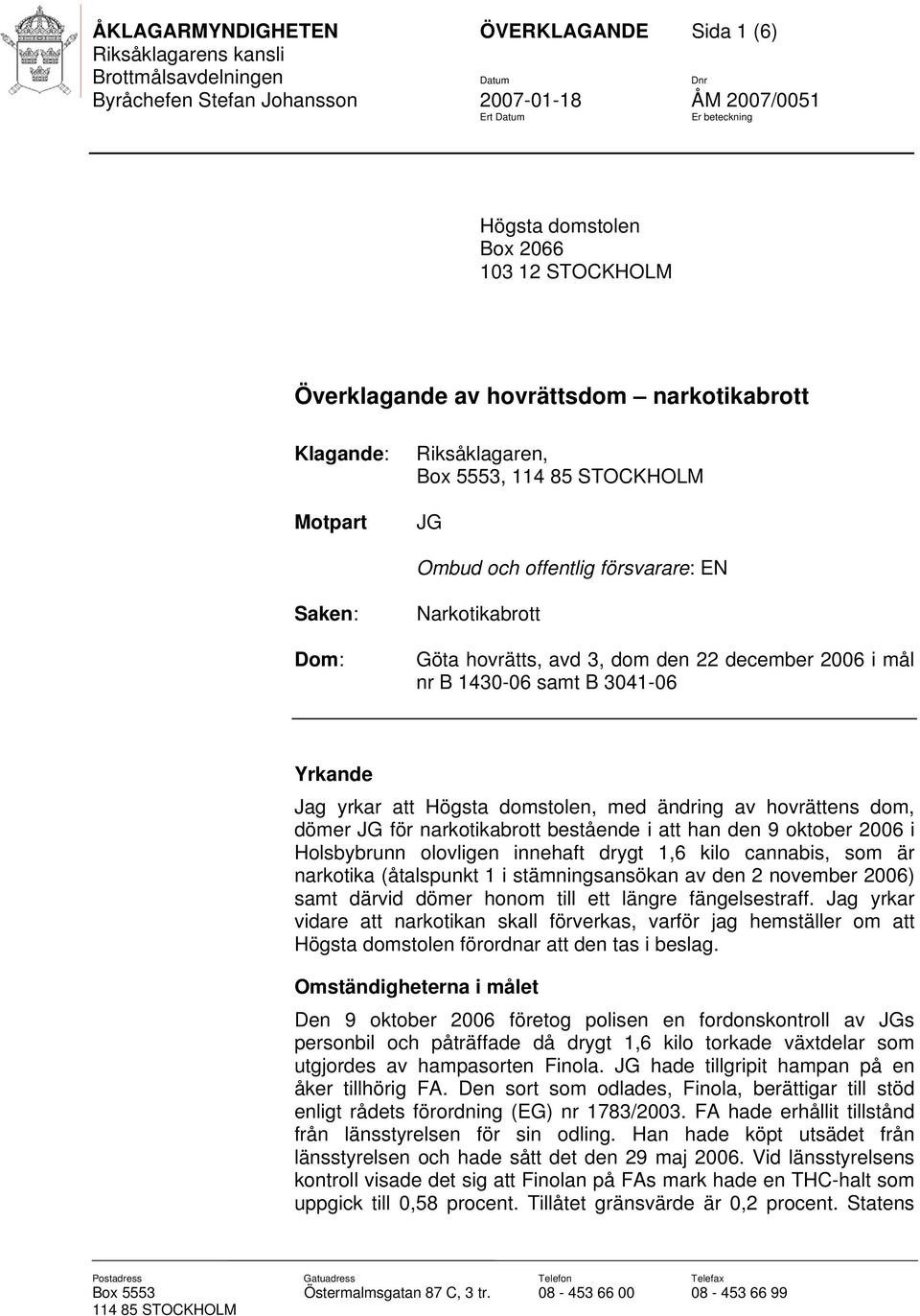 3041-06 Yrkande Jag yrkar att Högsta domstolen, med ändring av hovrättens dom, dömer JG för narkotikabrott bestående i att han den 9 oktober 2006 i Holsbybrunn olovligen innehaft drygt 1,6 kilo