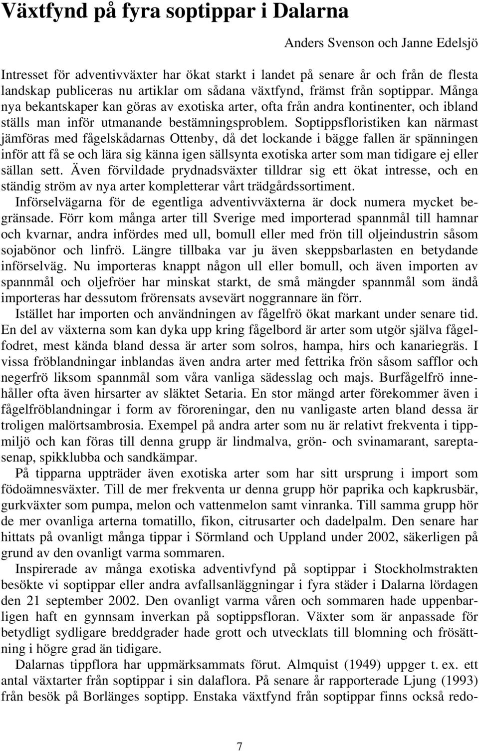 optippsfloristiken kan närmast jämföras med fågelskådarnas Ottenby, då det lockande i bägge fallen är spänningen inför att få se och lära sig känna igen sällsynta exotiska arter som man tidigare ej