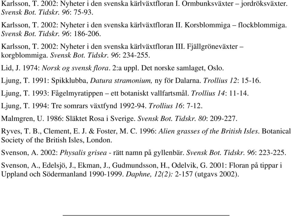 1974: Norsk og svensk flora. 2:a uppl. Det norske samlaget, Oslo. Ljung, T. 1991: pikklubba, Datura stramonium, ny för Dalarna. Trollius 12: 15-16. Ljung, T. 1993: Fågelmyratippen ett botaniskt vallfartsmål.