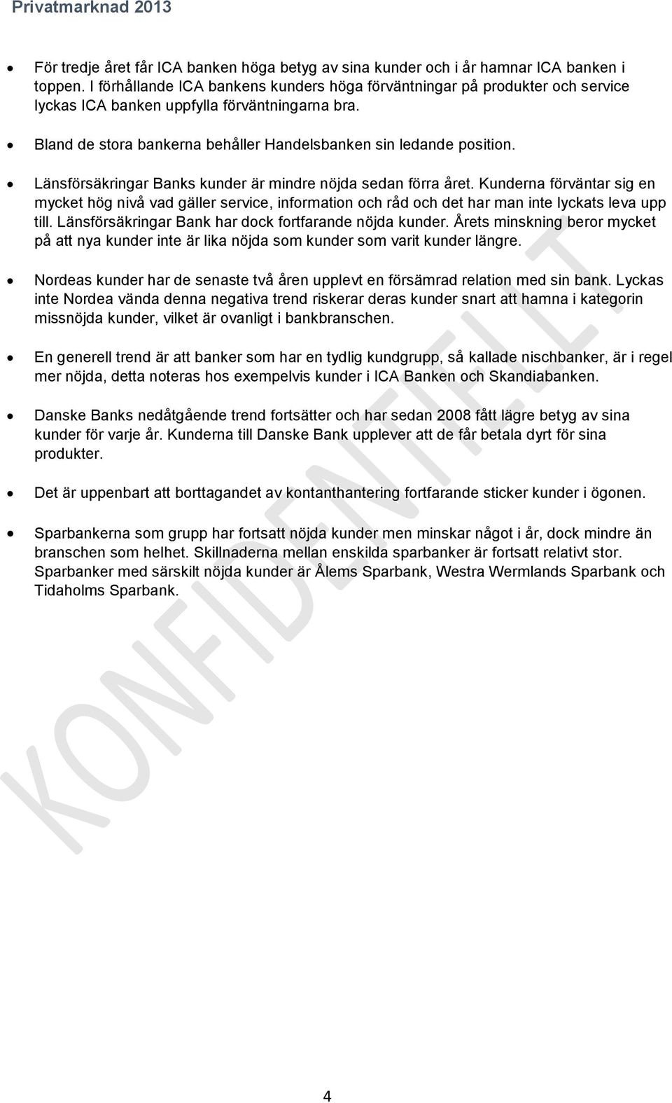 Länsförsäkringar Banks kunder är mindre nöjda sedan förra året. Kunderna förväntar sig en mycket hög nivå vad gäller service, information och råd och det har man inte lyckats leva upp till.