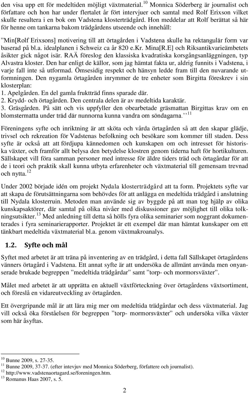 Hon meddelar att Rolf berättat så här för henne om tankarna bakom trädgårdens utseende och innehåll: Min[Rolf Erisons] motivering till att örtagården i Vadstena skulle ha rektangulär form var baserad