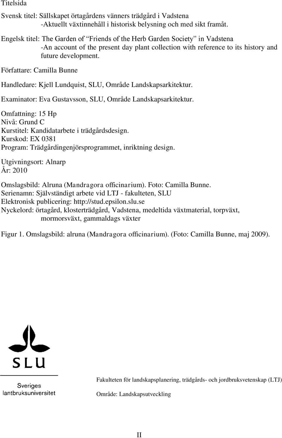 Författare: Camilla Bunne Handledare: Kjell Lundquist, SLU, Område Landskapsarkitektur. Eaminator: Eva Gustavsson, SLU, Område Landskapsarkitektur.