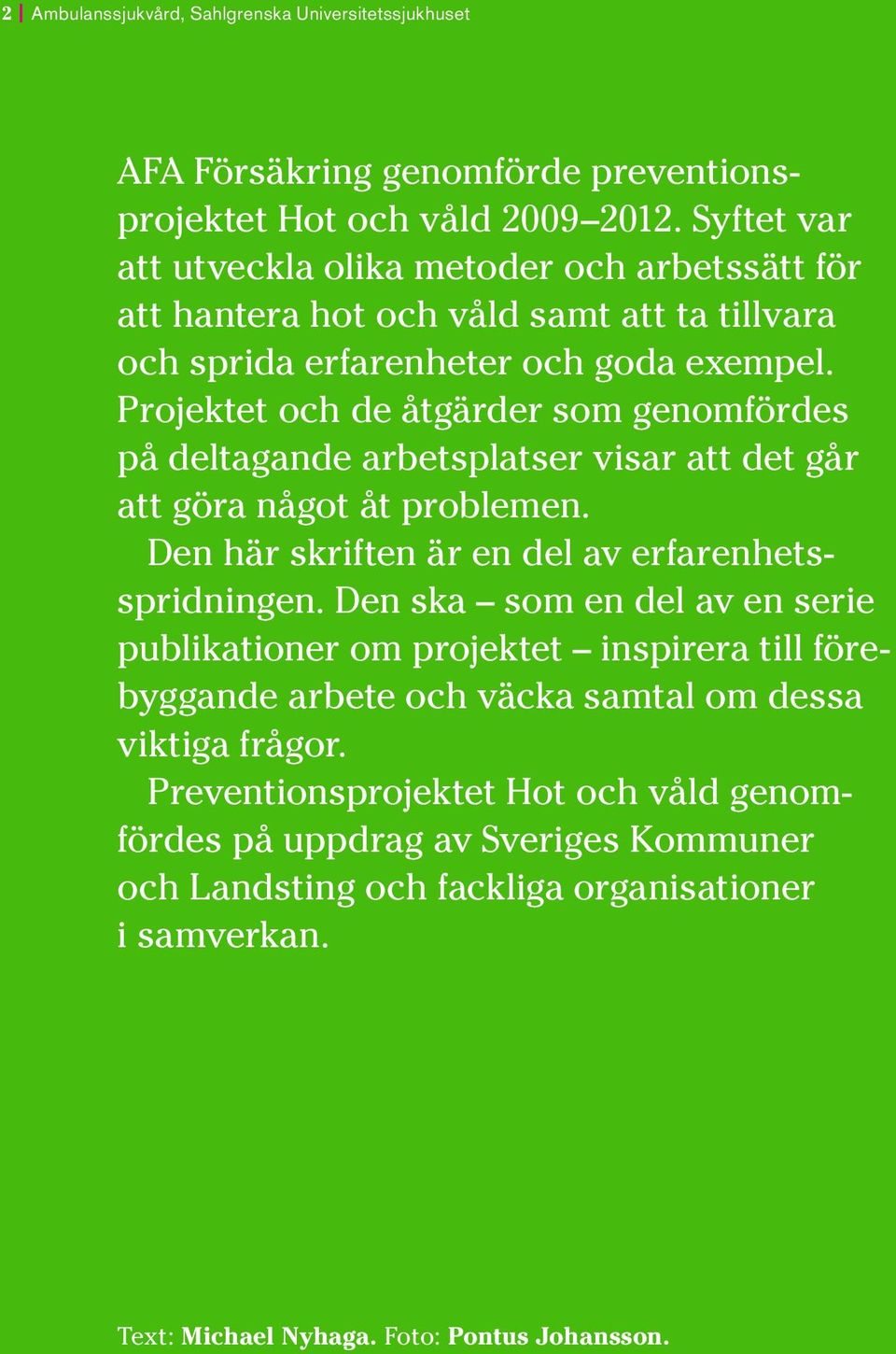 Projektet och de åtgärder som genomfördes på deltagande arbetsplatser visar att det går att göra något åt problemen. Den här skriften är en del av erfarenhetsspridningen.