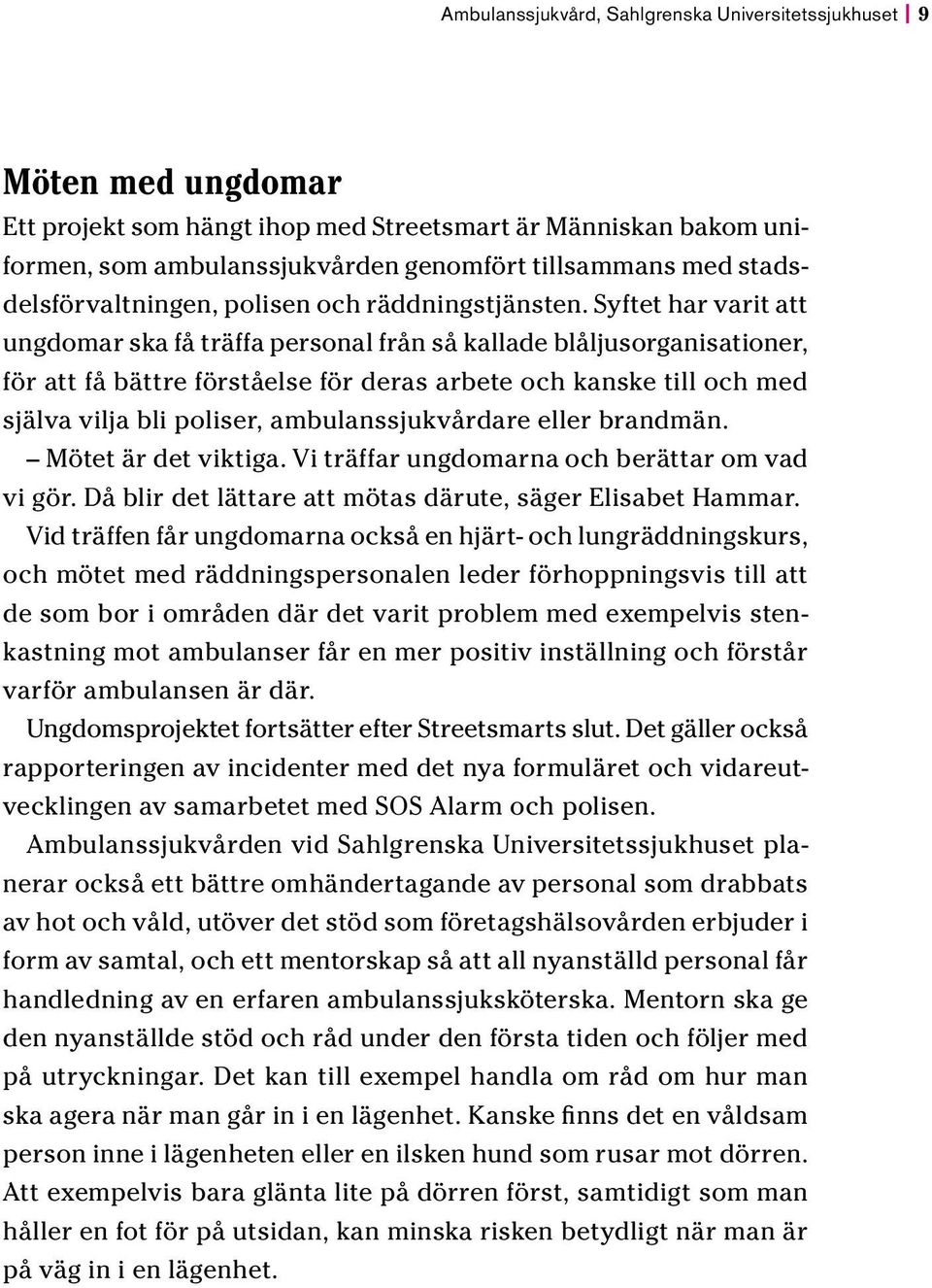 Syftet har varit att ungdomar ska få träffa personal från så kallade blåljusorganisationer, för att få bättre förståelse för deras arbete och kanske till och med själva vilja bli poliser,