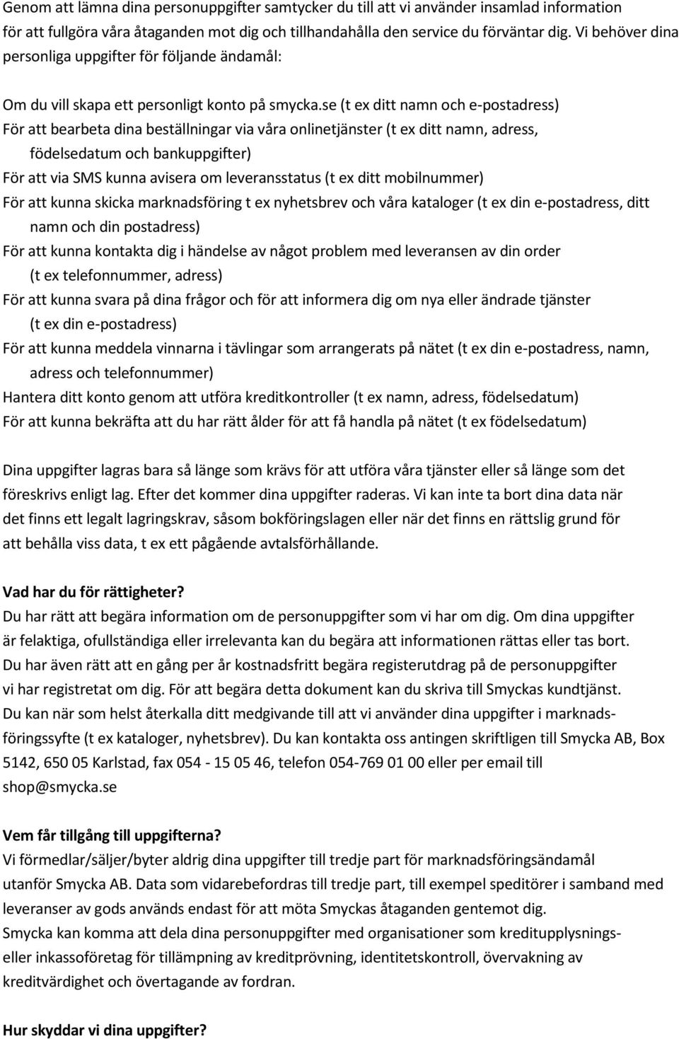 se (t ex ditt namn och e-postadress) För att bearbeta dina beställningar via våra onlinetjänster (t ex ditt namn, adress, födelsedatum och bankuppgifter) För att via SMS kunna avisera om