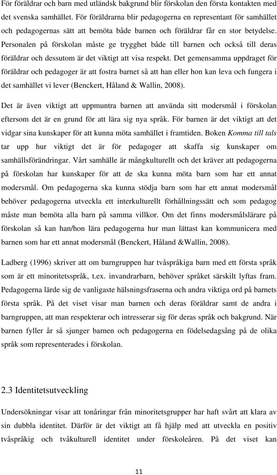 Personalen på förskolan måste ge trygghet både till barnen och också till deras föräldrar och dessutom är det viktigt att visa respekt.