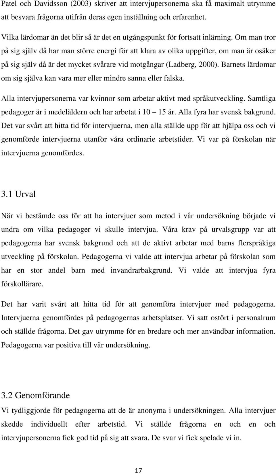 Om man tror på sig själv då har man större energi för att klara av olika uppgifter, om man är osäker på sig själv då är det mycket svårare vid motgångar (Ladberg, 2000).