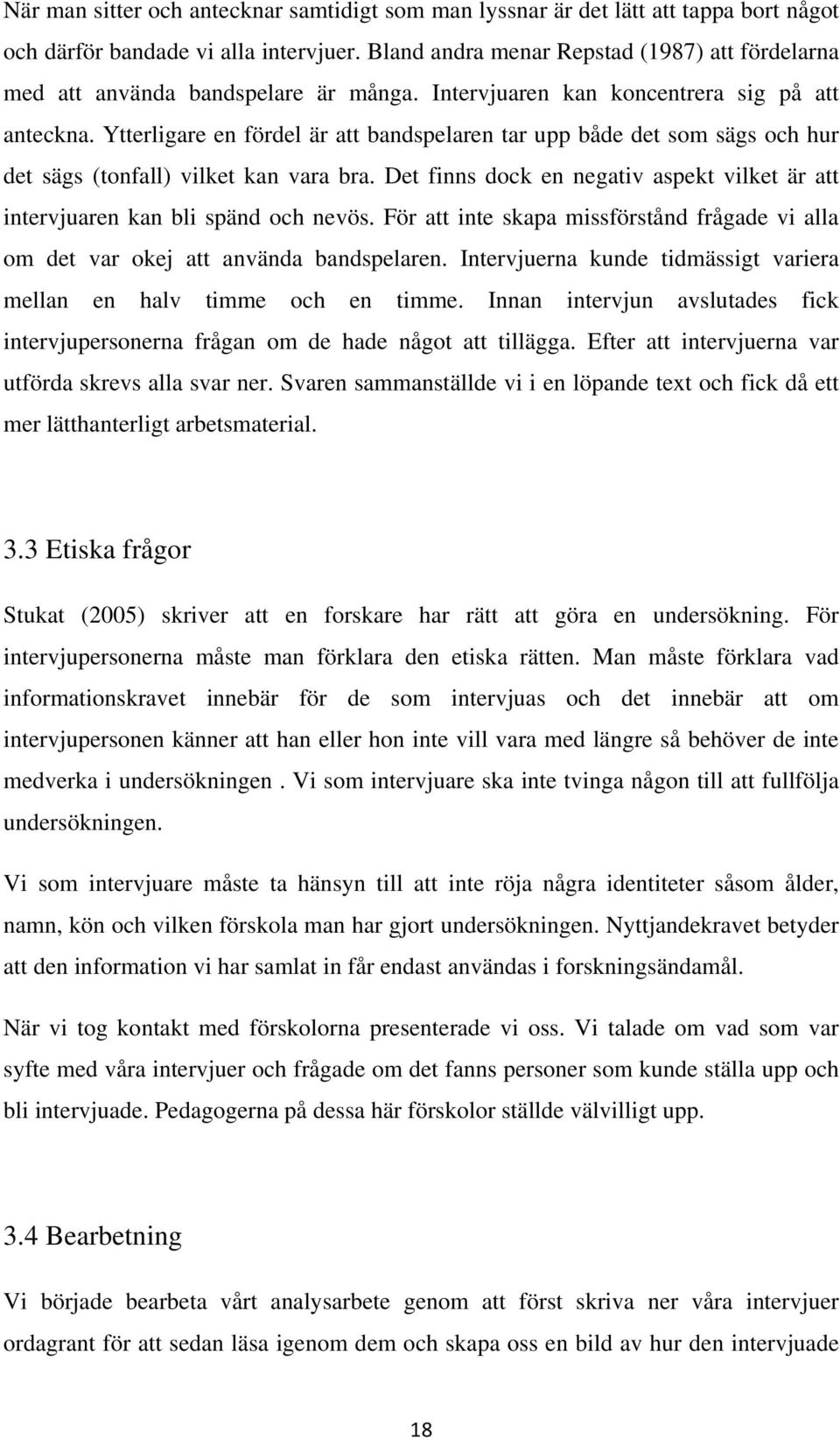 Ytterligare en fördel är att bandspelaren tar upp både det som sägs och hur det sägs (tonfall) vilket kan vara bra. Det finns dock en negativ aspekt vilket är att intervjuaren kan bli spänd och nevös.