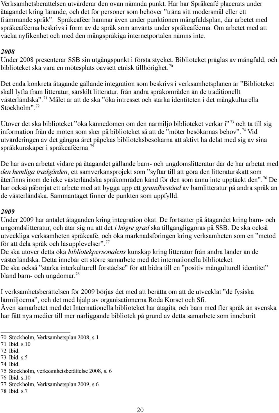 Om arbetet med att väcka nyfikenhet och med den mångspråkiga internetportalen nämns inte. 2008 Under 2008 presenterar SSB sin utgångspunkt i första stycket.