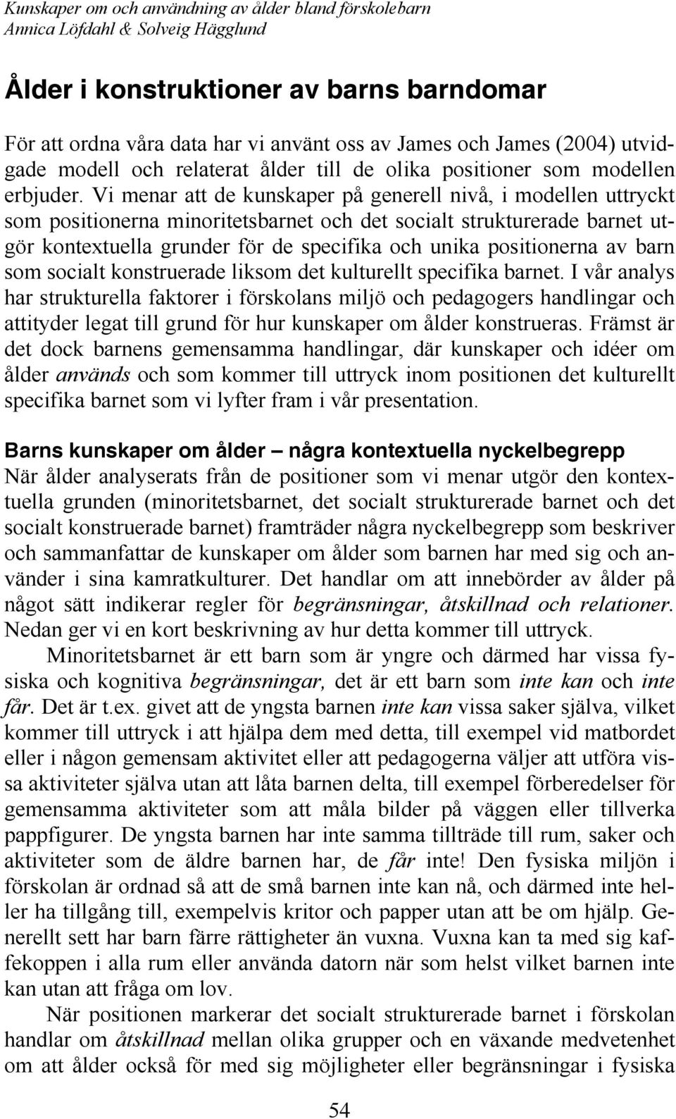 positionerna av barn som socialt konstruerade liksom det kulturellt specifika barnet.