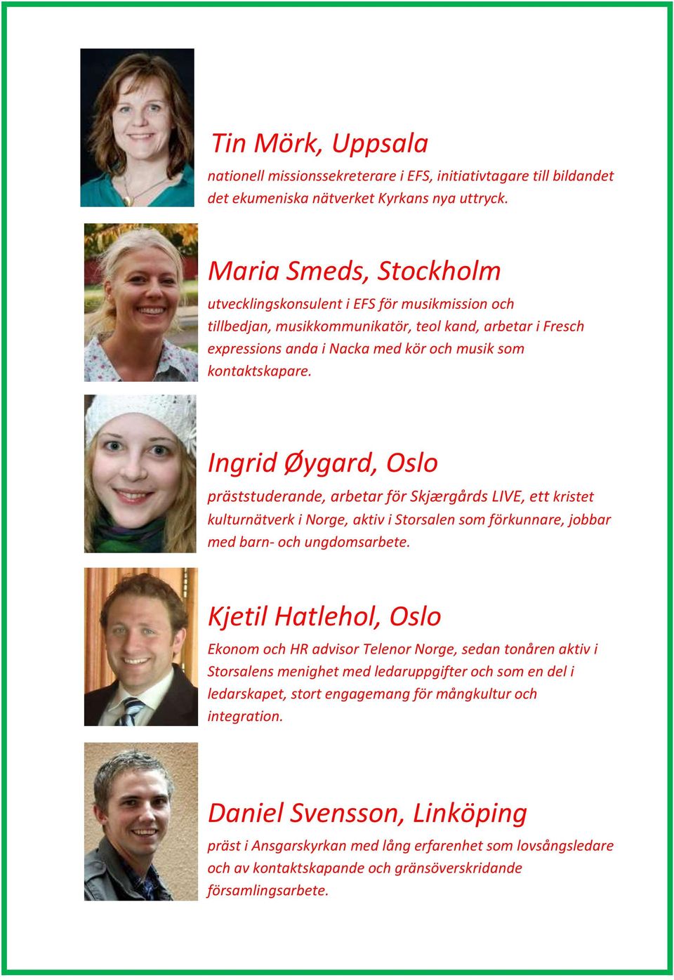 Ingrid Øygard, Oslo präststuderande, arbetar för Skjærgårds LIVE, ett kristet kulturnätverk i Norge, aktiv i Storsalen som förkunnare, jobbar med barn- och ungdomsarbete.