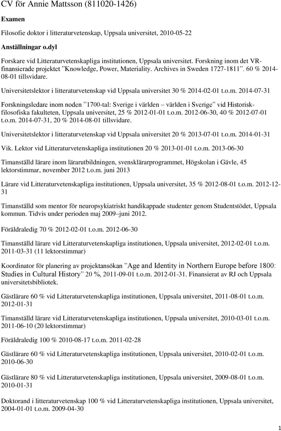 60 % 2014-08-01 tillsvidare. Universitetslektor i litteraturvetenskap vid Uppsala universitet 30 % 2014-02-01 t.o.m.