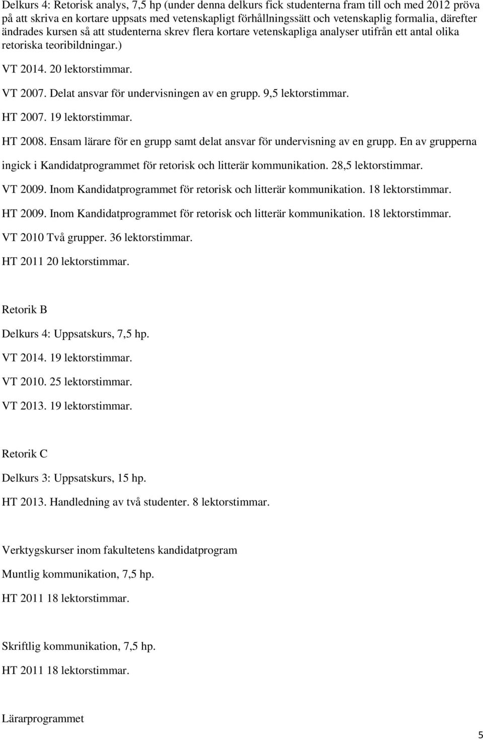 Delat ansvar för undervisningen av en grupp. 9,5 lektorstimmar. HT 2007. 19 lektorstimmar. HT 2008. Ensam lärare för en grupp samt delat ansvar för undervisning av en grupp.