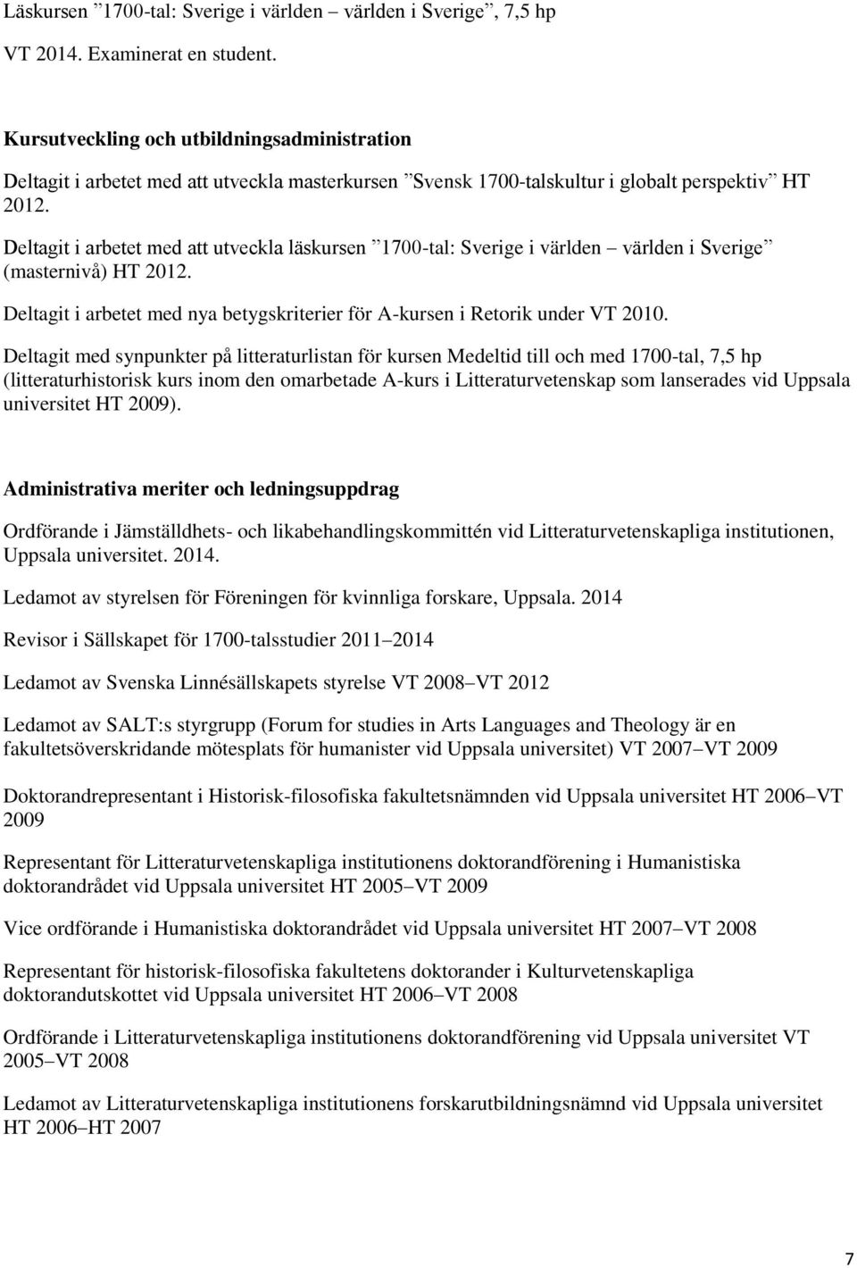 Deltagit i arbetet med att utveckla läskursen 1700-tal: Sverige i världen världen i Sverige (masternivå) HT 2012. Deltagit i arbetet med nya betygskriterier för A-kursen i Retorik under VT 2010.