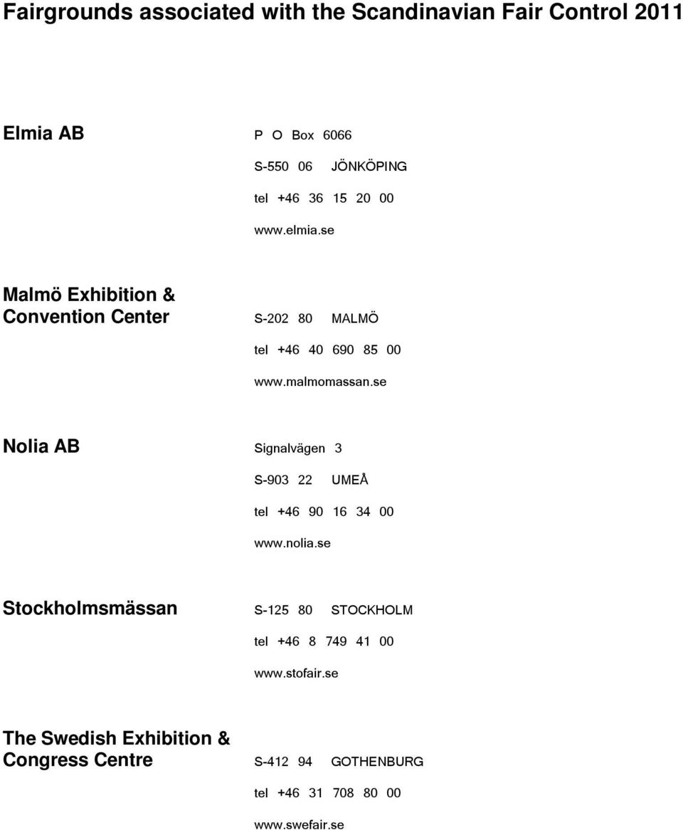 se Nolia AB Signalvägen 3 S-903 22 UMEÅ tel +46 90 16 34 00 www.nolia.