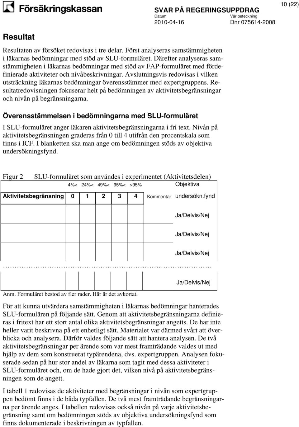 Avslutningsvis redovisas i vilken utsträckning läkarnas bedömningar överensstämmer med expertgruppens.