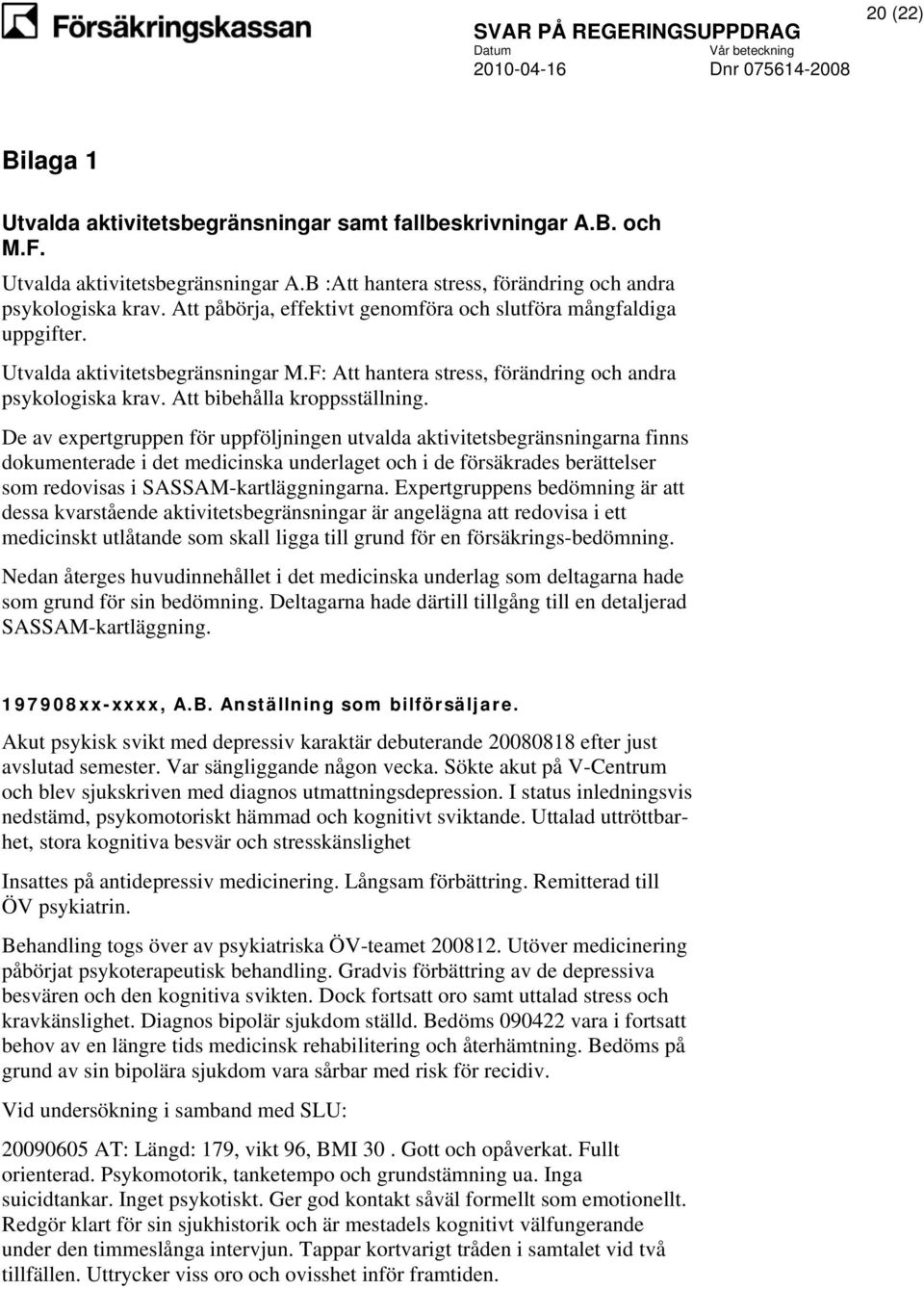 De av expertgruppen för uppföljningen utvalda aktivitetsbegränsningarna finns dokumenterade i det medicinska underlaget och i de försäkrades berättelser som redovisas i SASSAM-kartläggningarna.