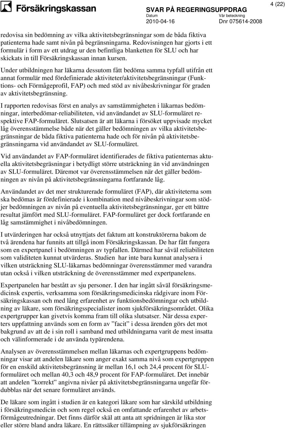 Under utbildningen har läkarna dessutom fått bedöma samma typfall utifrån ett annat formulär med fördefinierade aktiviteter/aktivitetsbegränsningar (Funktions- och Förmågeprofil, FAP) och med stöd av