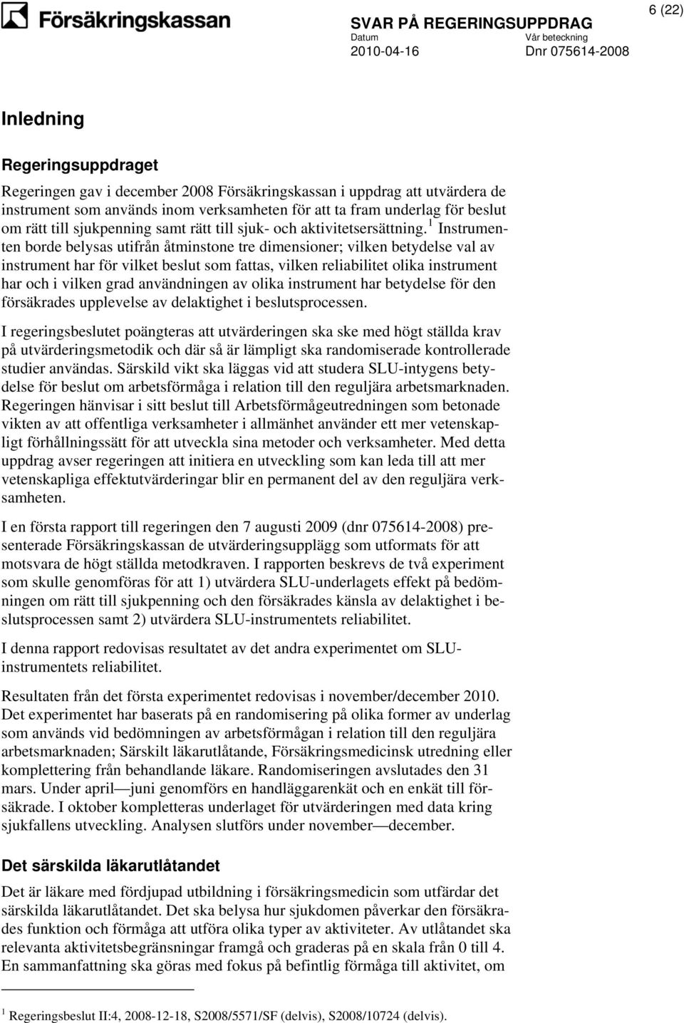 1 Instrumenten borde belysas utifrån åtminstone tre dimensioner; vilken betydelse val av instrument har för vilket beslut som fattas, vilken reliabilitet olika instrument har och i vilken grad