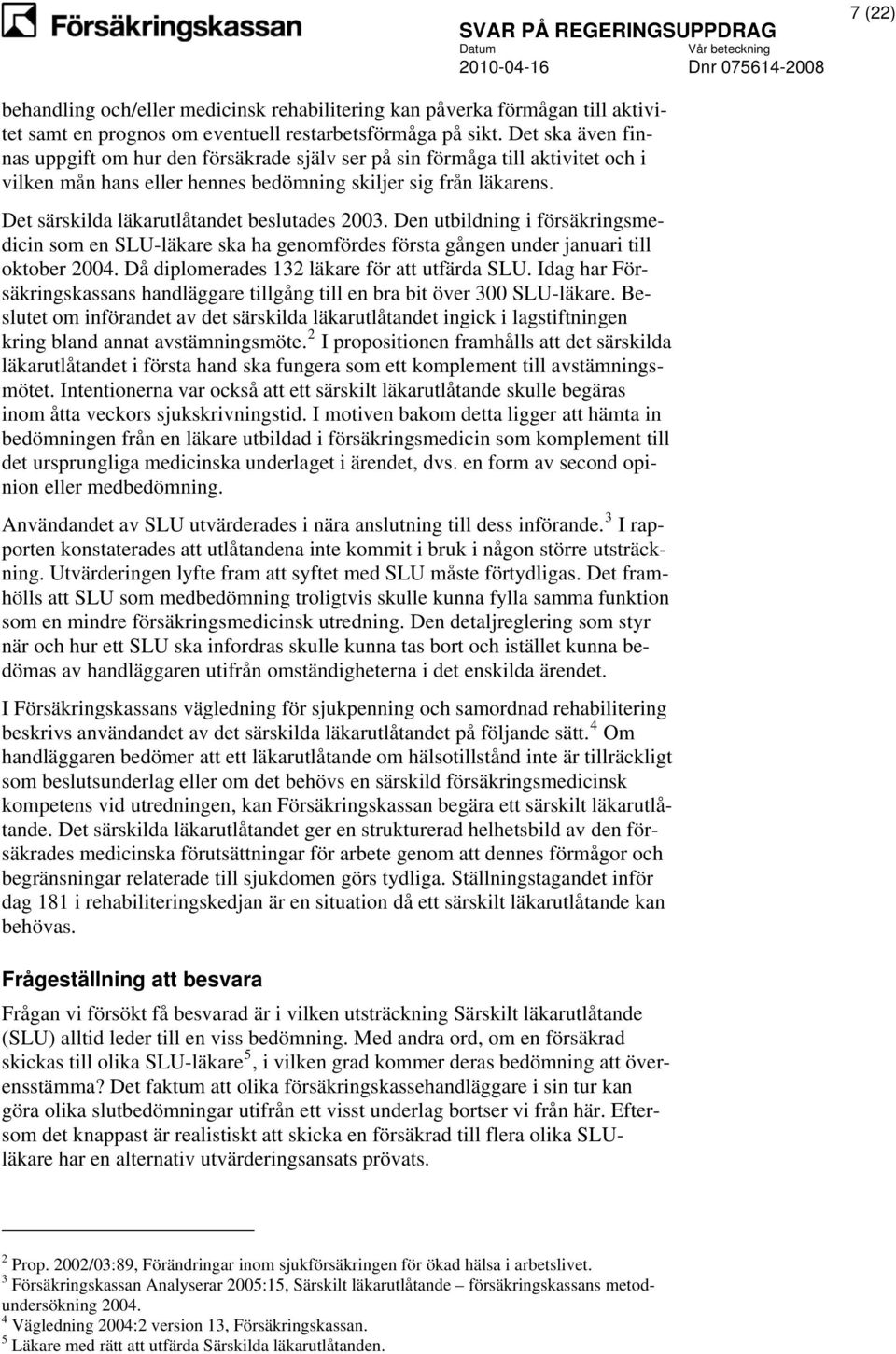 Det särskilda läkarutlåtandet beslutades 2003. Den utbildning i försäkringsmedicin som en SLU-läkare ska ha genomfördes första gången under januari till oktober 2004.