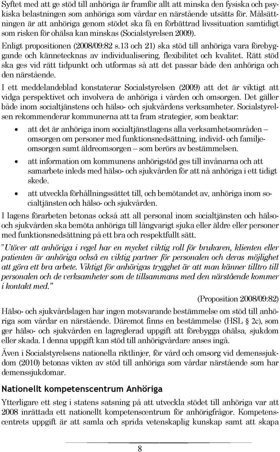 13 och 21) ska stöd till anhöriga vara förebyggande och kännetecknas av individualisering, flexibilitet och kvalitet.