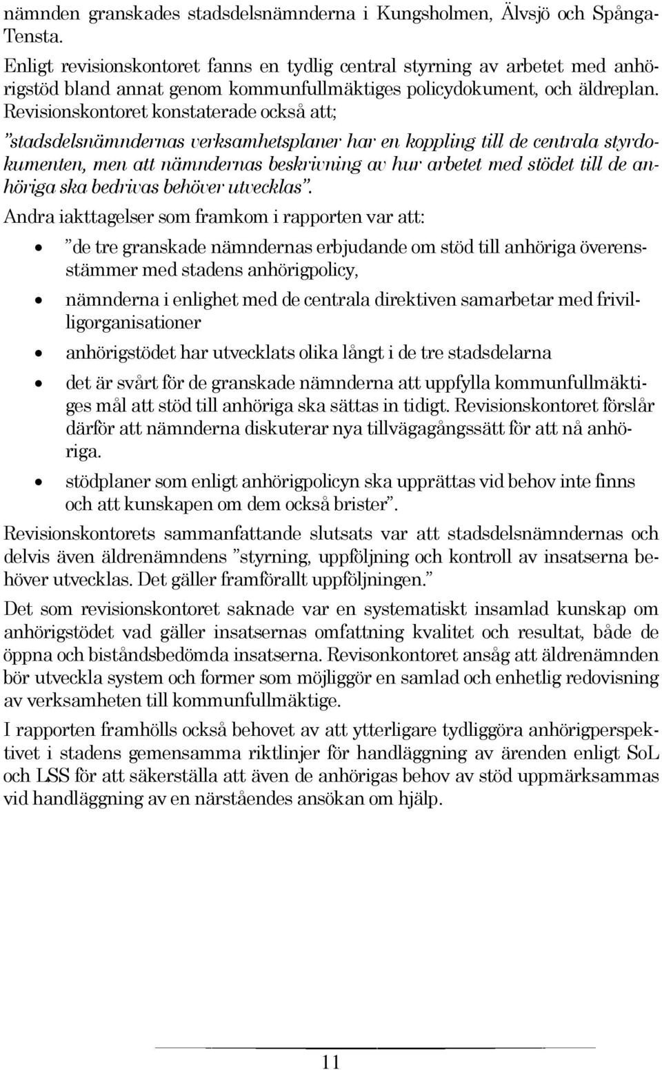 Revisionskontoret konstaterade också att; stadsdelsnämndernas verksamhetsplaner har en koppling till de centrala styrdokumenten, men att nämndernas beskrivning av hur arbetet med stödet till de