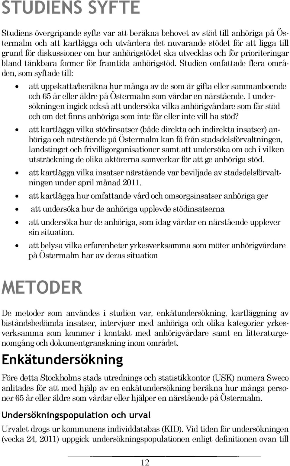 Studien omfattade flera områden, som syftade till: att uppskatta/beräkna hur många av de som är gifta eller sammanboende och 65 år eller äldre på Östermalm som vårdar en närstående.