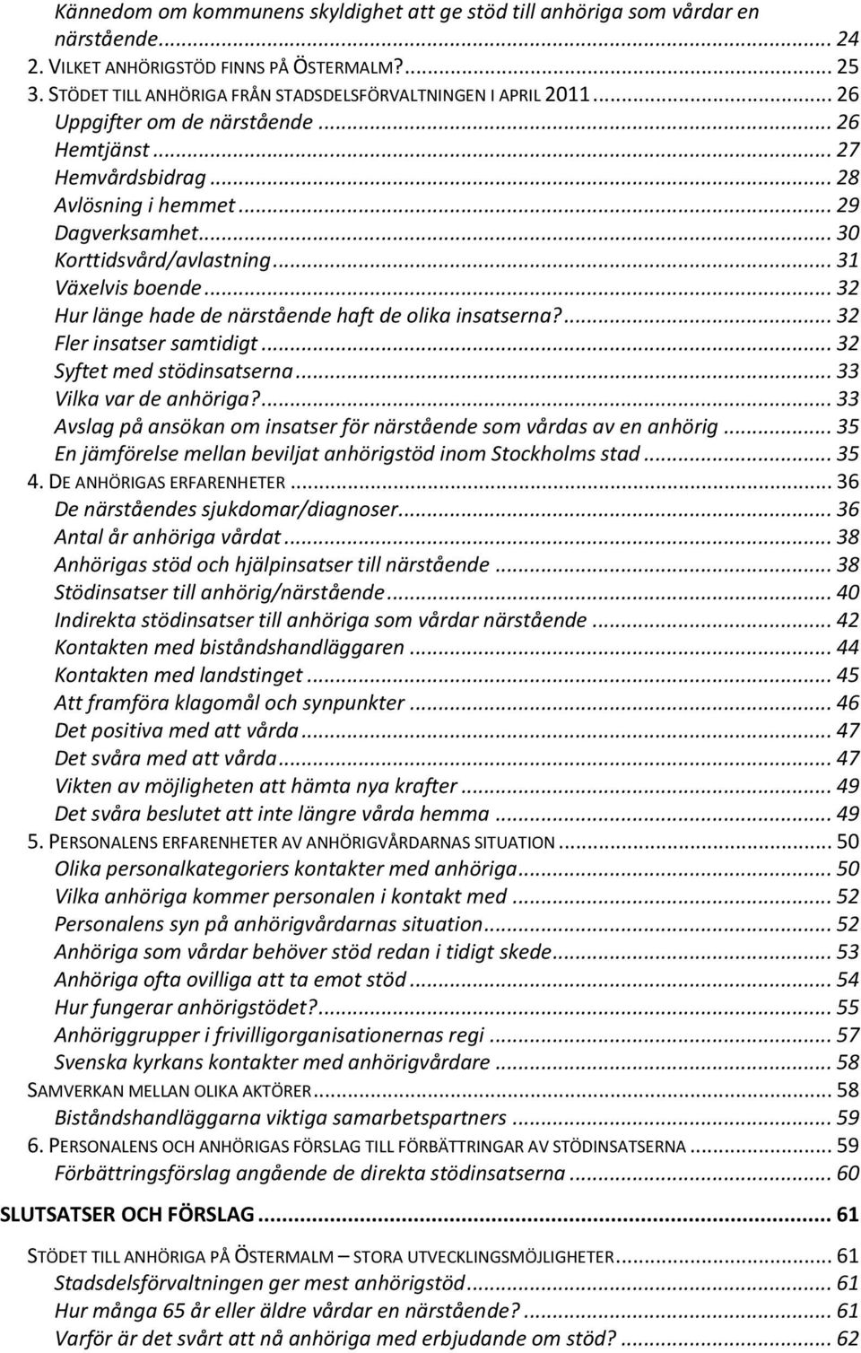 .. 30 Korttidsvård/avlastning... 31 Växelvis boende... 32 Hur länge hade de närstående haft de olika insatserna?... 32 Fler insatser samtidigt... 32 Syftet med stödinsatserna.