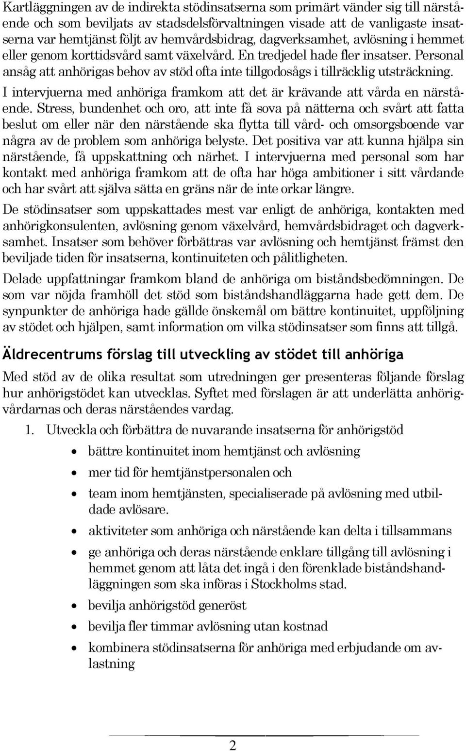 Personal ansåg att anhörigas behov av stöd ofta inte tillgodosågs i tillräcklig utsträckning. I intervjuerna med anhöriga framkom att det är krävande att vårda en närstående.