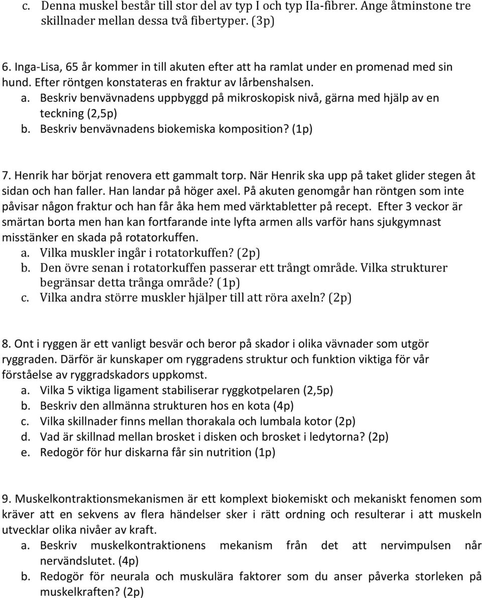 Beskriv benvävnadens biokemiska komposition? (1p) 7. Henrik har börjat renovera ett gammalt torp. När Henrik ska upp på taket glider stegen åt sidan och han faller. Han landar på höger axel.