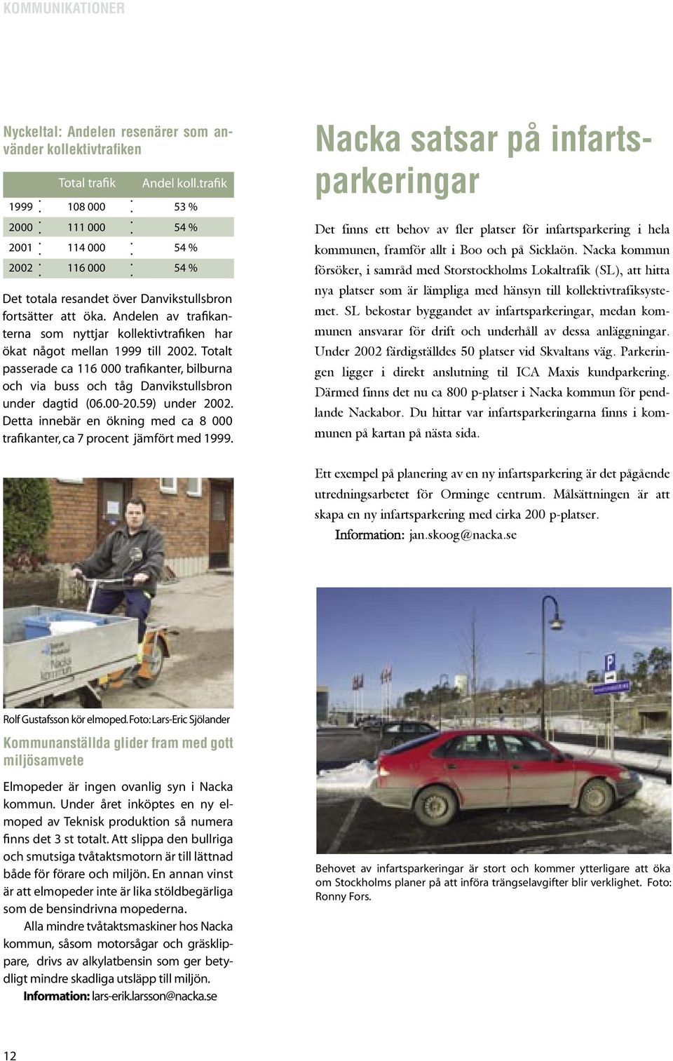 tåg Danvikstullsbron under dagtid (0600-2059) under 2002 Detta innebär en ökning med ca 8 000 trafikanter, ca 7 procent jämfört med 1999 Nacka satsar på infartsparkeringar Det finns ett behov av fler