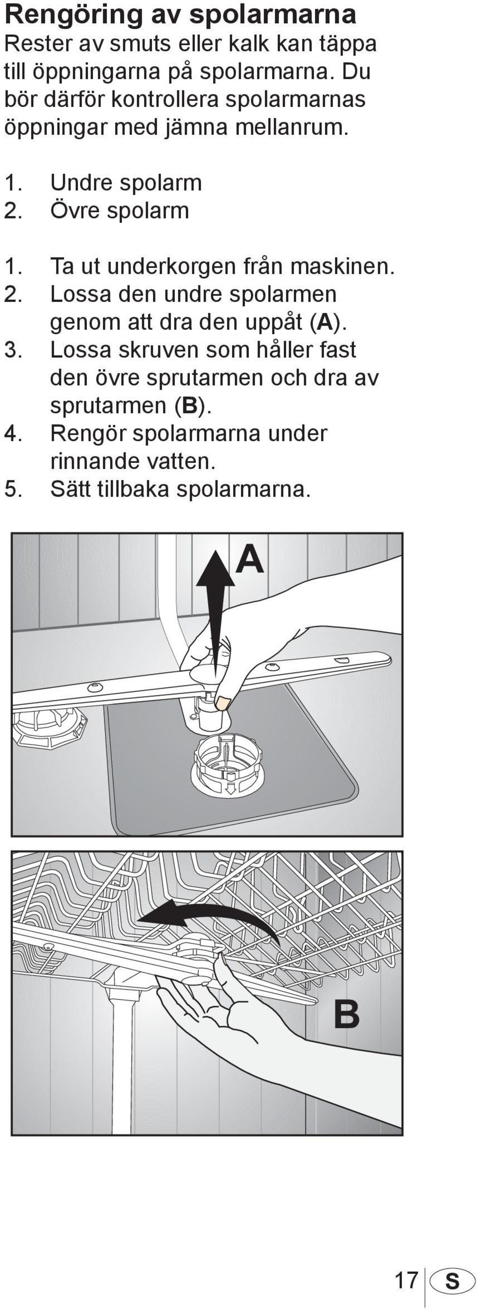 Ta ut underkorgen från maskinen. 2. Lossa den undre spolarmen genom att dra den uppåt (A). 3.