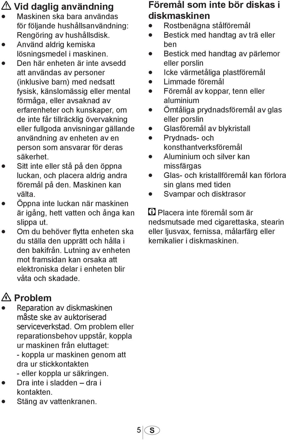 tillräcklig övervakning eller fullgoda anvisningar gällande användning av enheten av en person som ansvarar för deras säkerhet.