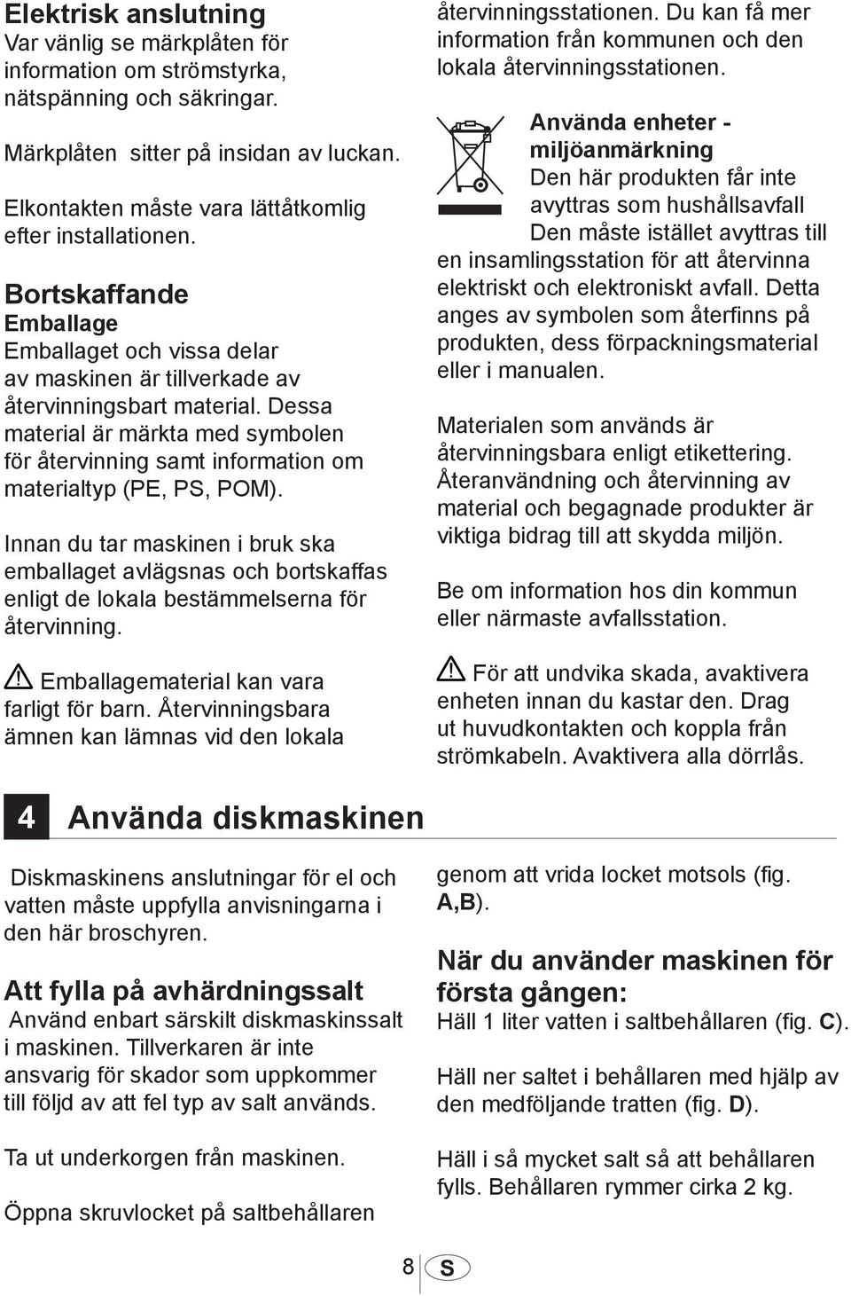 Dessa material är märkta med symbolen för återvinning samt information om materialtyp (PE, PS, POM).