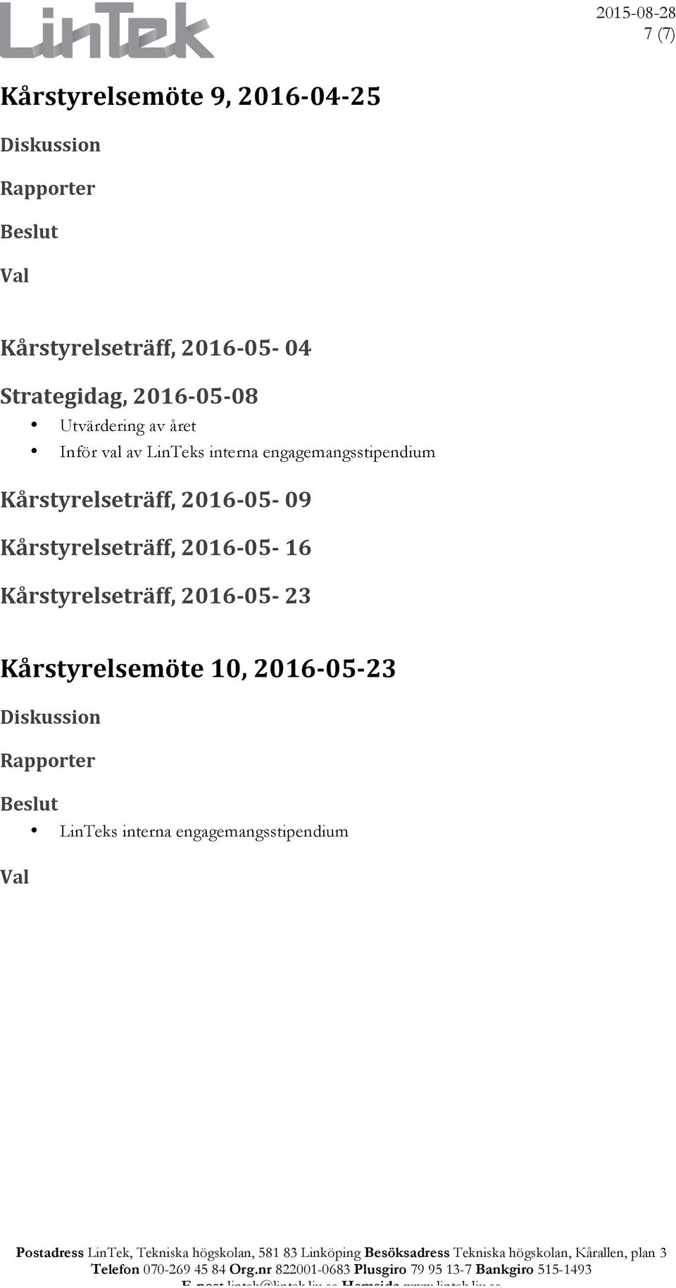 Kårstyrelseträff, 2016-05- 23 Kårstyrelsemöte 10, 2016-05- 23 LinTeks interna engagemangsstipendium Telefon