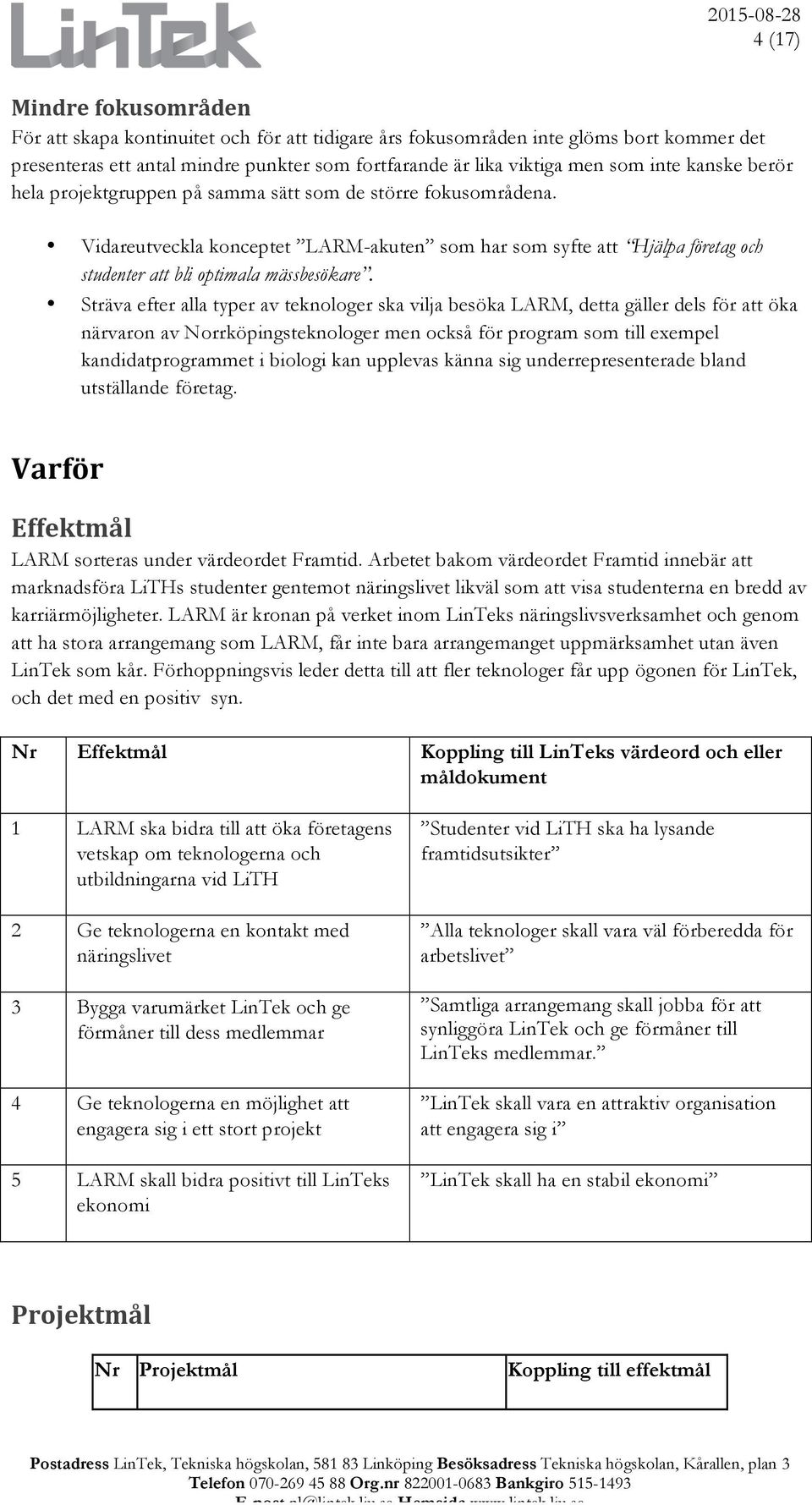 Sträva efter alla typer av teknologer ska vilja besöka LARM, detta gäller dels för att öka närvaron av Norrköpingsteknologer men också för program som till exempel kandidatprogrammet i biologi kan