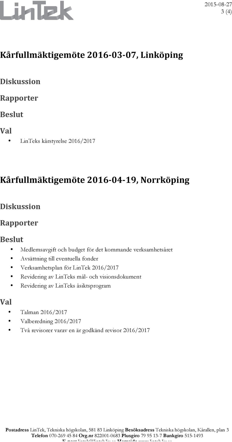 av LinTeks mål- och visionsdokument Revidering av LinTeks åsiktsprogram Talman 2016/2017 beredning 2016/2017 Två revisorer varav en är