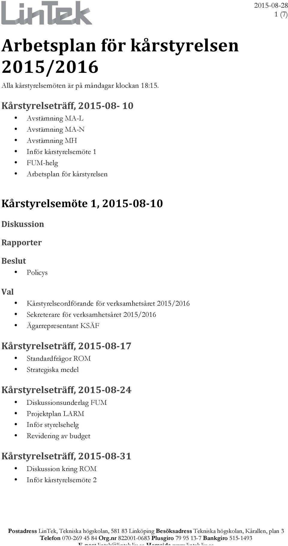 Kårstyrelseordförande för verksamhetsåret 2015/2016 Sekreterare för verksamhetsåret 2015/2016 Ägarrepresentant KSÄF Kårstyrelseträff, 2015-08- 17 Standardfrågor ROM Strategiska medel