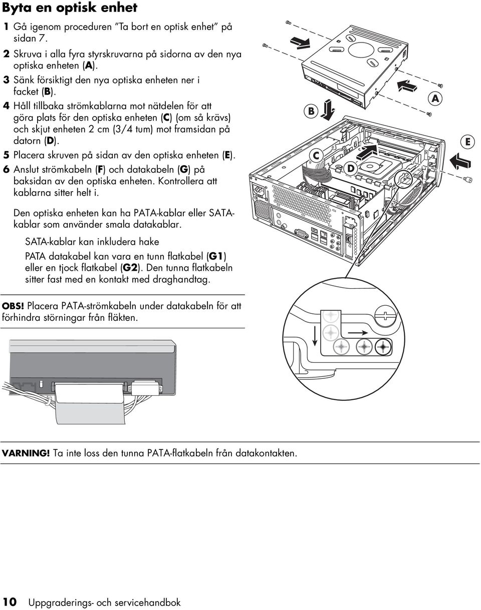 4 Håll tillbaka strömkablarna mot nätdelen för att göra plats för den optiska enheten (C) (om så krävs) och skjut enheten 2 cm (3/4 tum) mot framsidan på datorn (D).